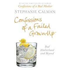 Confessions of a Failed Grown-Up: Bad Motherhood and Beyond