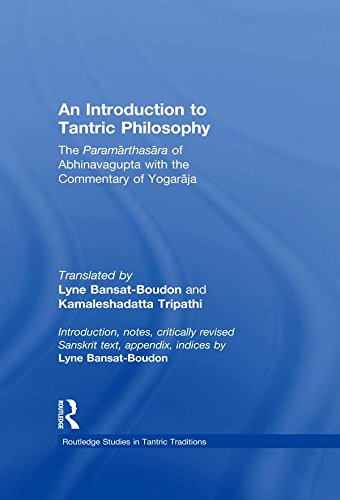 An Introduction to Tantric Philosophy: The Paramarthasara of Abhinavagupta with the Commentary of Yogaraja (Routledge Studies in Tantric Traditions)