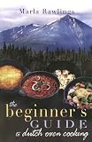 The Beginners Guide to Dutch Oven Cooking [BEGINNERS GT DUTCH OVEN COOKIN]