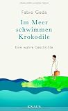 Im Meer schwimmen Krokodile -: Eine wahre Geschichte - - Fabio Geda
