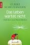 Das Leben wartet nicht: 7 Schritte zum Wesentlichen