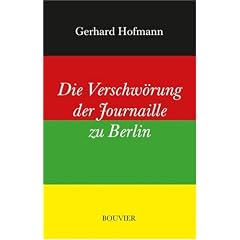 Die Verschw�rung der Journaille zu Berlin: Oder: Der einsame Kampf gegen Meinungsmacher und Meinungsumfrager. Ein politisches Tagebuch samt Schlussfolgerungen