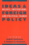 Ideas and Foreign Policy: Beliefs, Institutions, and Political Change (Cornell Studies in Political Economy)