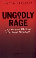 Ungodly Rage: The Hidden Face of Catholic Feminism
