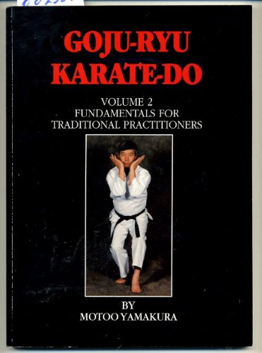 Goju Ryu Karate Do Volume 2: Fundamentals for Traditional Practitioners