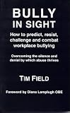 Bully in Sight: How to Predict, Resist, Challenge and Combat Workplace Bullying - Overcoming the Silence and Denial by Which Abuse Thrives