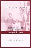 My World Is Gone: Memories of Life in a Southern Cotton Mill Town