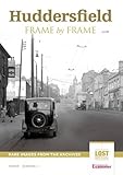 Huddersfield frame by frame : rare images from the archives