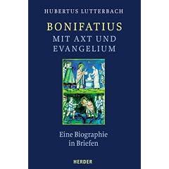 Bonifatius - mit Axt und Evangelium: Eine Biographie in Briefen