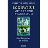 Bonifatius - mit Axt und Evangelium: Eine Biographie in Briefen
