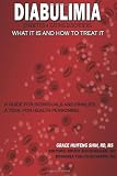 DIABULIMIA: Diabetes + Eating Disorders; What It Is and How to Treat It: A Guide for Individuals and Families; A Tool for Health Personnel
