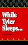 While Tyler Sleeps ...