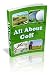 All About Golf: Discover the Fundamentals, Strategies & Insider Secrets You Need to Know to Start Playing Golf Like a Pro - Even if You Have No Golf Experience at All