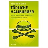 T�dliche Hamburger: Wie die Globalisierung der Nahrung unsere Gesundheit bedrohtvon "Hans-Ulrich Grimm"