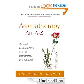 Aromatherapy An A-Z: The Most Comprehensive Guide to Aromatherapy Ever Published