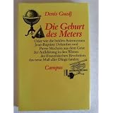 Die Geburt des Meters. Oder wie die beiden Astronomen Jean-Baptiste Delambre und Pierre Mechain aus dem Geist der Aufkl�rung in den Wirren der Franz�sischen Revolution das neue Mass aller Dinge fandenvon "Denis Guedj"