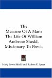 The Measure Of A Man: The Life Of William Ambrose Shedd, Missionary To Persia