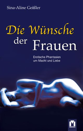 Die Wünsche der Frauen. Erotische Phantasien um Macht und Liebe