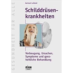 Schilddr�senkrankheiten: Vorbeugung, Ursachen, Symptome und ganzheitliche Behandlung