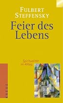 Feier des Lebens. Spiritualit&auml;t im Alltag