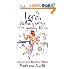 Lord, Please Meet Me in the Laundry Room: Heavenly Help for Earthly Moms