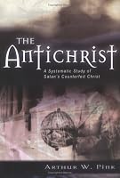 The Antichrist: A Systematic Study of Satan's Counterfeit Christ (Kregel Reprint Library)