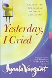 Yesterday, I Cried : Celebrating the Lessons of Living and Loving