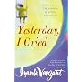 Yesterday I Cried: Celebrating the Lessons of Living and Loving