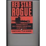 Red Star Rogue: The Untold Story of a Soviet Submarine's Nuclear Strike Attempt on the U.S.
