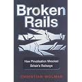 Broken Rails: How Privatisation Wrecked Britain's Railways