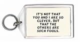 It's not that you and I are so clever, but that the others are such fools. Keychain