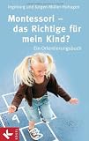 Montessori - das Richtige f&uuml;r mein Kind?: Ein Orientierungsbuch - Ingeborg M&uuml;ller-Hohagen, J&uuml;rgen M&uuml;ller-Hohagen