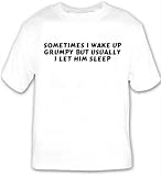 Sometimes I wake up grumpy but usually I let him sleep T-shirt