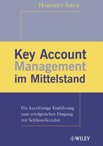 Key Account Management im Mittelstand: Die kurzfristige Einfuehrung zum erfolgreichen Umgang mit Schluesselkunden