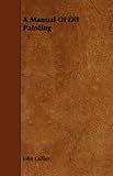  : A Manual Of Oil Painting