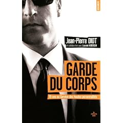 Garde du corps : Du pape Jean-Paul II � Nicolas Sarkozy, quinze ans au Service de protection des hauts personnalit�s