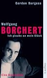 Wolfgang Borchert. Ich glaube an mein Gl�ck: Eine Biographie