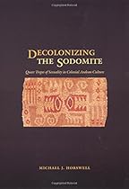 Decolonizing the Sodomite: Queer Tropes of Sexuality in Colonial Andean Culture
