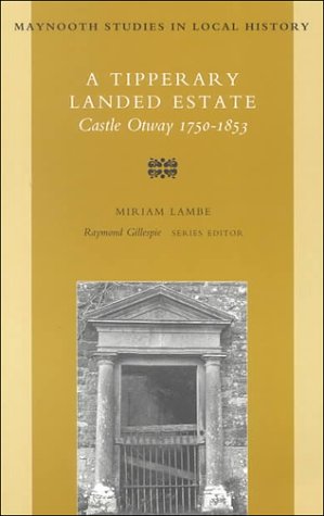 A Tipperary Landed Estate: Castle Otway, 1750-1853 (Maynooth Studies in Irish Local History)