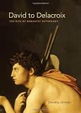 David to Delacroix: The Rise of Romantic Mythology (Bettie Allison Rand Lectures in Art History)