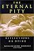 The Eternal Pity: Reflections on Dying (Ethics of Everyday Life): Reflections on Dying (Ethics of Everyday Life)
