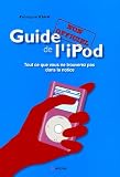 Guide non officiel de l'iPod : Tout ce que vous ne trouverez pas dans la notice