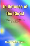 In Defense of the Christ: Why Jesus Would Disown Christianity