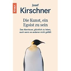 Die Kunst, ein Egoist zu sein: Das Abenteuer, gl�cklich zu leben, auch wenn es anderen nicht gef�llt