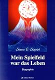 Mein Spielfeld war das Leben. Biographie - Simon E. Siegrist