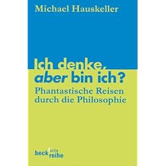 Ich denke, aber bin ich?: Phantastische Reisen durch die Philosophie