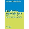 Ich denke, aber bin ich?: Phantastische Reisen durch die Philosophie