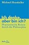 Ich denke, aber bin ich?: Phantastische Reisen durch die Philosophie