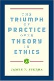 The Triumph of Practice over Theory in Ethics