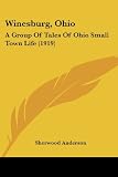 Winesburg, Ohio: A Group Of Tales Of Ohio Small Town Life (1919)